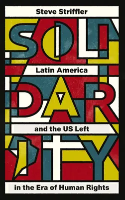 Solidarita: Latinská Amerika a americká ľavica v ére ľudských práv - Solidarity: Latin America and the US Left in the Era of Human Rights