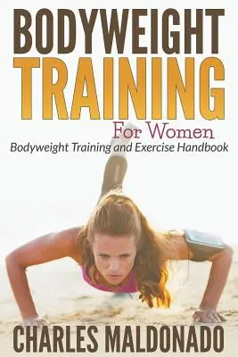 Tréning s telesnou hmotnosťou pre ženy: Tréning s telesnou váhou a príručka o cvičení - Bodyweight Training For Women: Bodyweight Training and Exercise Handbook