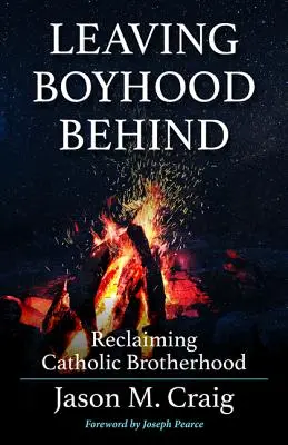 Zanechanie chlapčenskej mladosti za sebou: Znovuzískanie katolíckeho bratstva - Leaving Boyhood Behind: Reclaiming Catholic Brotherhood
