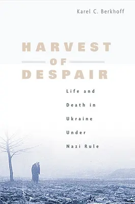 Žatva zúfalstva: Život a smrť na Ukrajine pod nacistickou vládou - Harvest of Despair: Life and Death in Ukraine Under Nazi Rule