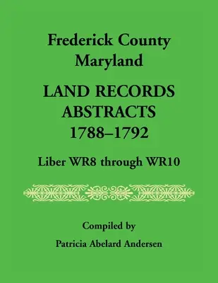 Frederick County, Maryland Pozemkové záznamy, 1788-1792, Liber WR8 až WR10 - Frederick County, Maryland Land Records Abstracts, 1788-1792, Liber WR8 Through WR10