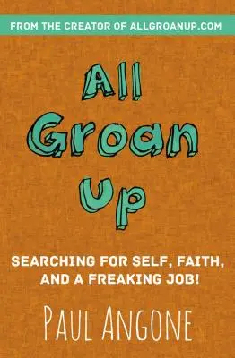Všetci stonajú: Vydajte sa na cestu do sveta: Hľadanie seba, viery a podivnej práce! - All Groan Up: Searching for Self, Faith, and a Freaking Job!