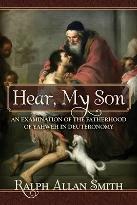 Počuj, syn môj: Pätnásta kniha Mojžišova: Skúmanie Jahveho otcovstva - Hear, My Son: An Examination of the Fatherhood of Yahweh in Deuteronomy