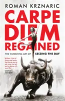 Carpe Diem Regained - Miznúce umenie využiť deň - Carpe Diem Regained - The Vanishing Art of Seizing the Day