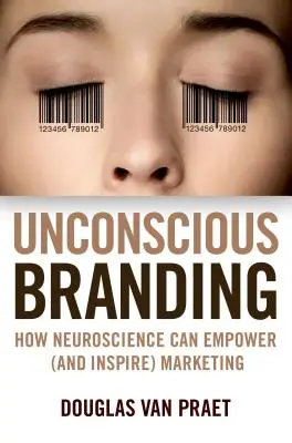 Nevedomý branding: Ako môže neuroveda posilniť (a inšpirovať) marketing - Unconscious Branding: How Neuroscience Can Empower (and Inspire) Marketing