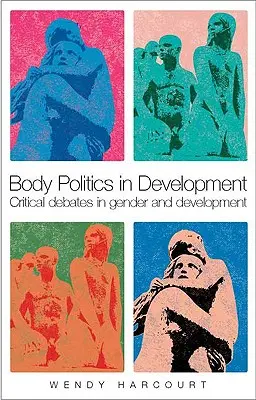 Politika tela v rozvoji: Kritické diskusie o rodovej rovnosti a rozvoji - Body Politics in Development: Critical Debates in Gender and Development