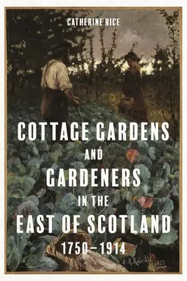 Chalupárske záhrady a záhradníci na východe Škótska, 1750-1914 - Cottage Gardens and Gardeners in the East of Scotland, 1750-1914
