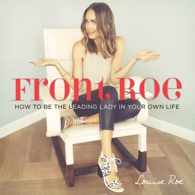 Predná Roe: Ako sa stať hlavnou dámou vo vlastnom živote - Front Roe: How to Be the Leading Lady in Your Own Life