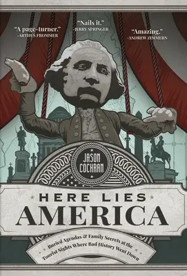 Tu leží Amerika: Pochované plány a rodinné tajomstvá na turistických miestach, kde sa odohrali zlé dejiny - Here Lies America: Buried Agendas & Family Secrets at the Tourist Sites Where Bad History Went Down