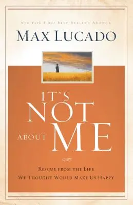Nie je to o mne: Záchrana pred životom, o ktorom sme si mysleli, že nás urobí šťastnými. - It's Not about Me: Rescue from the Life We Thought Would Make Us Happy