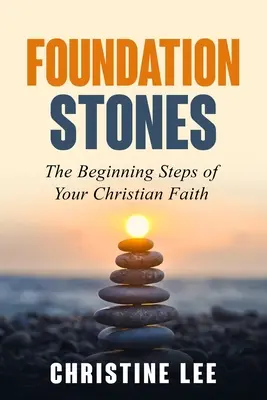 Základné kamene: Počiatočné kroky vašej kresťanskej viery - Foundation Stones: The Beginning Steps of Your Christian Faith