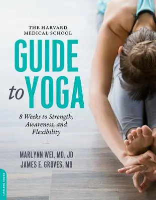 Sprievodca jogou na Harvardskej lekárskej fakulte: 8 týždňov k sile, vedomiu a flexibilite - The Harvard Medical School Guide to Yoga: 8 Weeks to Strength, Awareness, and Flexibility