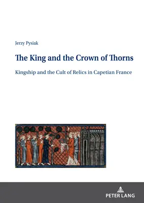 Kráľ a tŕňová koruna; Kráľovstvo a kult relikvií v kapetovskom Francúzsku - The King and the Crown of Thorns; Kingship and the Cult of Relics in Capetian France