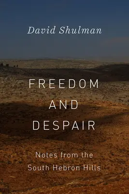 Sloboda a zúfalstvo: Zápisky z juhohebronských vrchov - Freedom and Despair: Notes from the South Hebron Hills