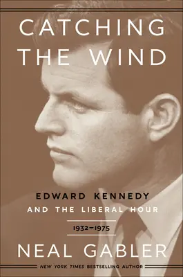 Chytanie vetra: Edward Kennedy a liberálna hodina, 1932 - 1975 - Catching the Wind: Edward Kennedy and the Liberal Hour, 1932-1975