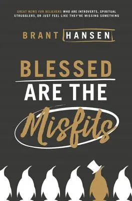 Blessed Are the Misfits (Blahoslavení sú tí, ktorí sa nehodia): Skvelá správa pre veriacich, ktorí sú introverti, duchovní bojovníci alebo majú len pocit, že im niečo chýba - Blessed Are the Misfits: Great News for Believers Who Are Introverts, Spiritual Strugglers, or Just Feel Like They're Missing Something