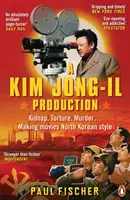 Produkcia Kim Čong-ila - Únos. Mučenie. Vražda... Tvorba filmov v severokórejskom štýle - Kim Jong-Il Production - Kidnap. Torture. Murder... Making Movies North Korean-Style