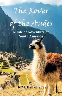 Rover z Ánd: Dobrodružný príbeh z Južnej Ameriky - The Rover of the Andes: A Tale of Adventure on South America