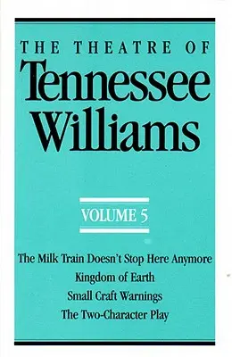 Divadlo Tennesseeho Williamsa V. zväzok: Vlak s mliekom tu už nezastavuje, Kráľovstvo zeme, Varovanie pred malými plavidlami, Hra dvoch postáv - The Theatre of Tennessee Williams Volume V: The Milk Train Doesn't Stop Here Anymore, Kingdom of Earth, Small Craft Warnings, the Two-Character Play