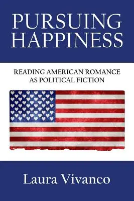 Usilovanie o šťastie: Čítanie amerického románu ako politickej fikcie - Pursuing Happiness: Reading American Romance as Political Fiction