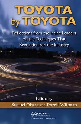 Toyota by Toyota: Úvahy vedúcich predstaviteľov zvnútra o technikách, ktoré spôsobili revolúciu v tomto odvetví - Toyota by Toyota: Reflections from the Inside Leaders on the Techniques That Revolutionized the Industry