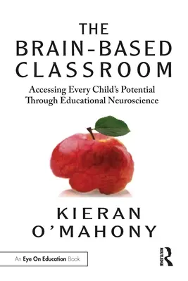 The Brain-Based Classroom (Trieda založená na mozgu): Učebnica v triede: Využitie potenciálu každého dieťaťa prostredníctvom vzdelávacej neurovedy - The Brain-Based Classroom: Accessing Every Child's Potential Through Educational Neuroscience