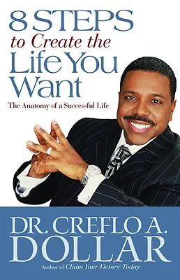 8 krokov k vytvoreniu života, po ktorom túžite: Anatómia úspešného života - 8 Steps to Create the Life You Want: The Anatomy of a Successful Life
