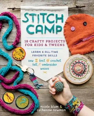 Stitch Camp: 18 Crafty Projects for Kids & Tweens - Learn 6 All-Time Favorite Skills (Šijací tábor: 18 šikovných projektov pre deti a tínedžerov - naučte sa 6 obľúbených zručností): Šitie, pletenie, háčkovanie, plstenie, vyšívanie a tkanie - Stitch Camp: 18 Crafty Projects for Kids & Tweens - Learn 6 All-Time Favorite Skills: Sew, Knit, Crochet, Felt, Embroider & Weave