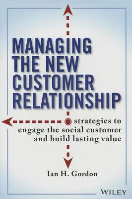 Riadenie nových vzťahov so zákazníkmi: Stratégie na zapojenie sociálneho zákazníka a budovanie trvalej hodnoty - Managing the New Customer Relationship: Strategies to Engage the Social Customer and Build Lasting Value