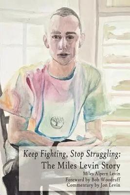 Bojujte ďalej, prestaňte bojovať: Príbeh Milesa Levina (Levin (zosnulý) Miles Alpern) - Keep Fighting, Stop Struggling: The Miles Levin Story (Levin (Deceased) Miles Alpern)