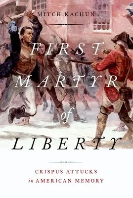 Prvý mučeník slobody: Crispus Attucks v americkej pamäti - First Martyr of Liberty: Crispus Attucks in American Memory