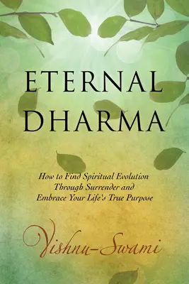 Večná dharma: Ako nájsť duchovnú evolúciu prostredníctvom odovzdania sa a prijať svoj skutočný životný cieľ - Eternal Dharma: How to Find Spiritual Evolution Through Surrender and Embrace Your Life's True Purpose