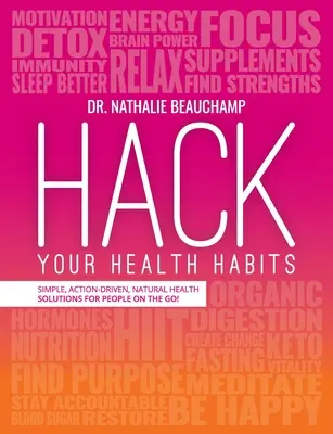 Hacknite svoje zdravotné návyky: Jednoduché, akčné, prírodné riešenia pre zdravie ľudí na cestách! - Hack Your Health Habits: Simple, Action-Driven, Natural Health Solutions For People On The Go!