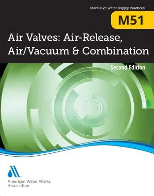 Vzduchové ventily M51: Druhé vydanie: Vzduchové ventily, vzduchové/vákuové a kombinované - M51 Air Valves: Air Release, Air/Vacuum, and Combination, Second Edition