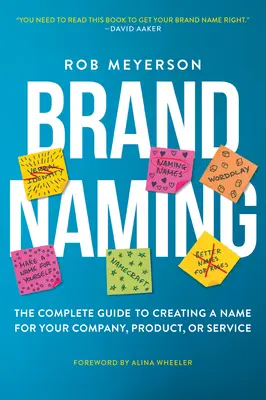 Pomenovanie značky: Značka: Kompletný sprievodca vytvorením názvu pre vašu spoločnosť, výrobok alebo službu - Brand Naming: The Complete Guide to Creating a Name for Your Company, Product, or Service