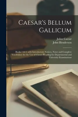 Caesarovo Bellum Gallicum [mikroformulár]: Knihy 1 a 2, s úvodnými poznámkami, poznámkami a úplným slovníkom pre potreby tried, ktoré čítajú pre katedry - Caesar's Bellum Gallicum [microform]: Books 1 & 2, With Introductory Notices, Notes and Complete Vocabulary for the Use of Classes Reading for Departm