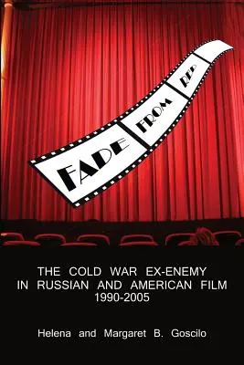 Fade from Red (Blednúť od červenej): V ruskom a americkom filme v rokoch 1990 - 2005: bývalý nepriateľ z čias studenej vojny - Fade from Red: The Cold-War Ex-Enemy in Russian and American Film, 1990-2005