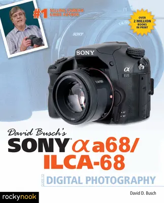 David Busch: Sony Alpha A68/Ilca-68 Sprievodca digitálnou fotografiou - David Busch's Sony Alpha A68/Ilca-68 Guide to Digital Photography