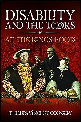 Zdravotné postihnutie a Tudorovci: Všetci kráľovi blázni - Disability and the Tudors: All the King's Fools