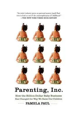 Parenting, Inc: Ako miliardový biznis s deťmi zmenil spôsob, akým vychovávame naše deti - Parenting, Inc.: How the Billion-Dollar Baby Business Has Changed the Way We Raise Our Children