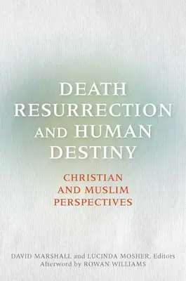 Smrť, vzkriesenie a ľudský osud: Kresťanský a moslimský pohľad - Death, Resurrection, and Human Destiny: Christian and Muslim Perspectives