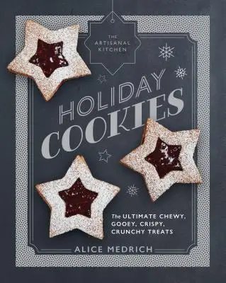 The Artisanal Kitchen: Sviatočné sušienky: Vychutnajte si žuté, lepkavé, chrumkavé a chrumkavé pochúťky: The Ultimate Chewy, Gooey, Crispy, Crunchy Treats - The Artisanal Kitchen: Holiday Cookies: The Ultimate Chewy, Gooey, Crispy, Crunchy Treats