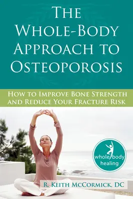 Celotelový prístup k osteoporóze: Ako zlepšiť pevnosť kostí a znížiť riziko zlomenín - The Whole-Body Approach to Osteoporosis: How to Improve Bone Strength and Reduce Your Fracture Risk