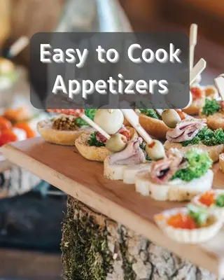 Ľahko uvariteľné predjedlá: Viac ako 80 receptov s ľahko pripraviteľnými predjedlami - Easy to Cook Appetizers: Over 80 Recipes With Easy to Prepare Appetizers