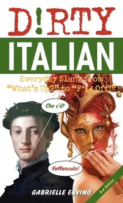 Špinavá taliančina: tretie vydanie: Každodenný slang od What's Up? po F*%# Off! - Dirty Italian: Third Edition: Everyday Slang from What's Up? to F*%# Off!