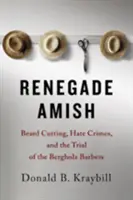 Odpadlíci amišovia: strihanie fúzov, zločiny z nenávisti a proces s holičmi z Bergholzu - Renegade Amish: Beard Cutting, Hate Crimes, and the Trial of the Bergholz Barbers