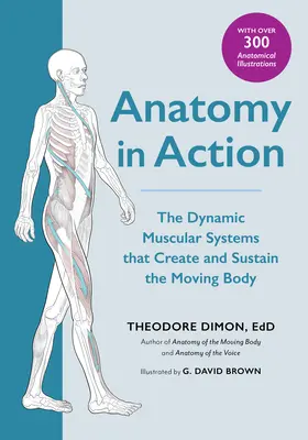 Anatómia v praxi: Svalové systémy, ktoré vytvárajú a udržujú pohybujúce sa telo - Anatomy in Action: The Dynamic Muscular Systems That Create and Sustain the Moving Body