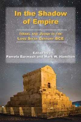 V tieni ríše: Izrael a Júda v dlhom šiestom storočí pred Kristom - In the Shadow of Empire: Israel and Judah in the Long Sixth Century BCE