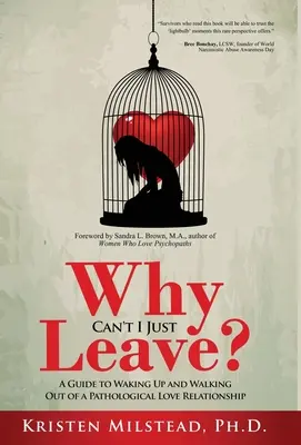 Prečo nemôžem jednoducho odísť: Príručka, ako sa prebudiť a odísť z patologického milostného vzťahu - Why Can't I Just Leave: A Guide to Waking Up and Walking Out of a Pathological Love Relationship