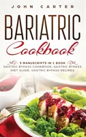 Bariatrická kuchárka: Bariatrická kuchárka: 3 rukopisy v 1 knihe - kuchárka žalúdočného bypassu, sprievodca diétou pri žalúdočnom bypasse, recepty na žalúdočný bypass - Bariatric Cookbook: 3 Manuscripts in 1 Book - Gastric Bypass Cookbook, Gastric Bypass Diet Guide, Gastric Bypass Recipes